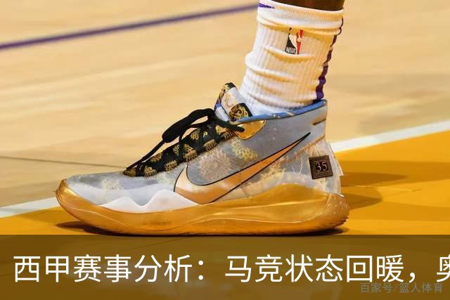 西甲赛事分析：马竞状态回暖，奥萨苏纳能否逆袭？
